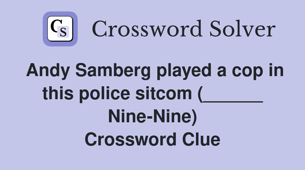 Andy Samberg played a cop in this police sitcom (______ Nine-Nine) Crossword Clue