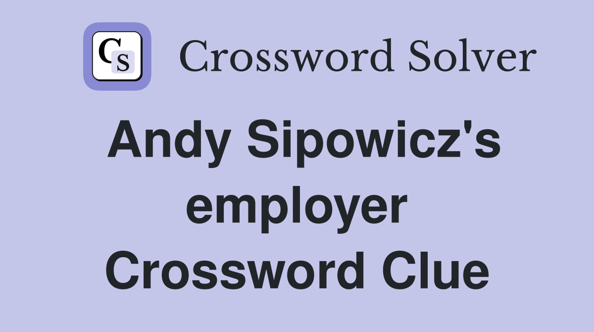 Andy Sipowicz's employer Crossword Clue