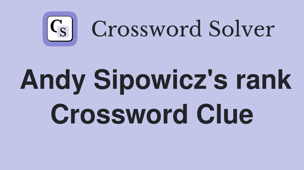Andy Sipowicz's rank Crossword Clue