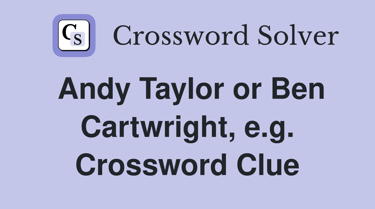 Andy Taylor or Ben Cartwright, e.g. Crossword Clue