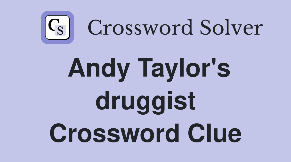 Andy Taylor's druggist Crossword Clue