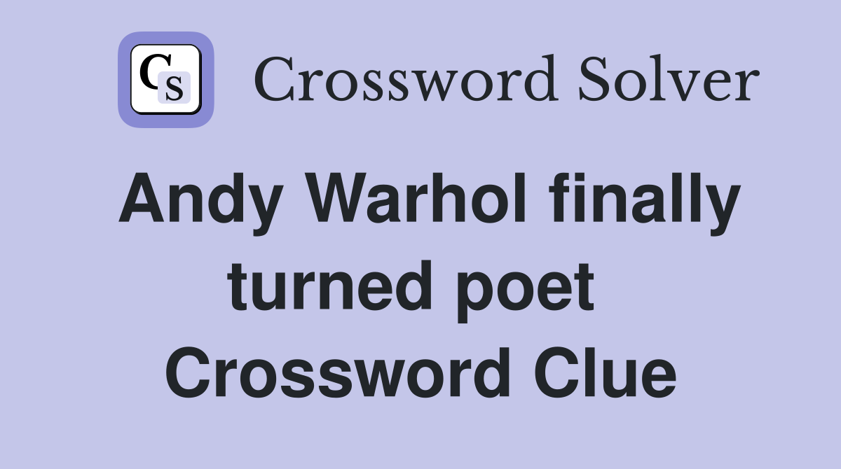Andy Warhol finally turned poet  Crossword Clue