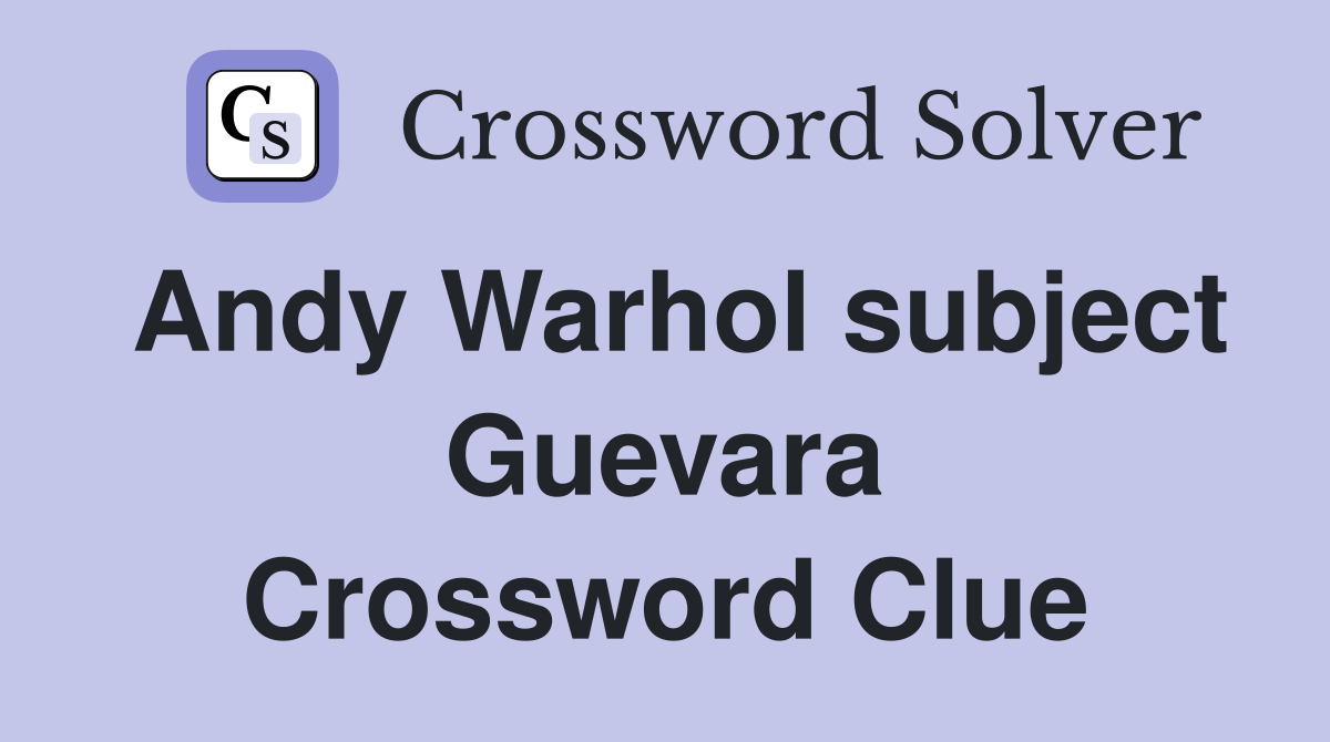 Andy Warhol subject Guevara Crossword Clue