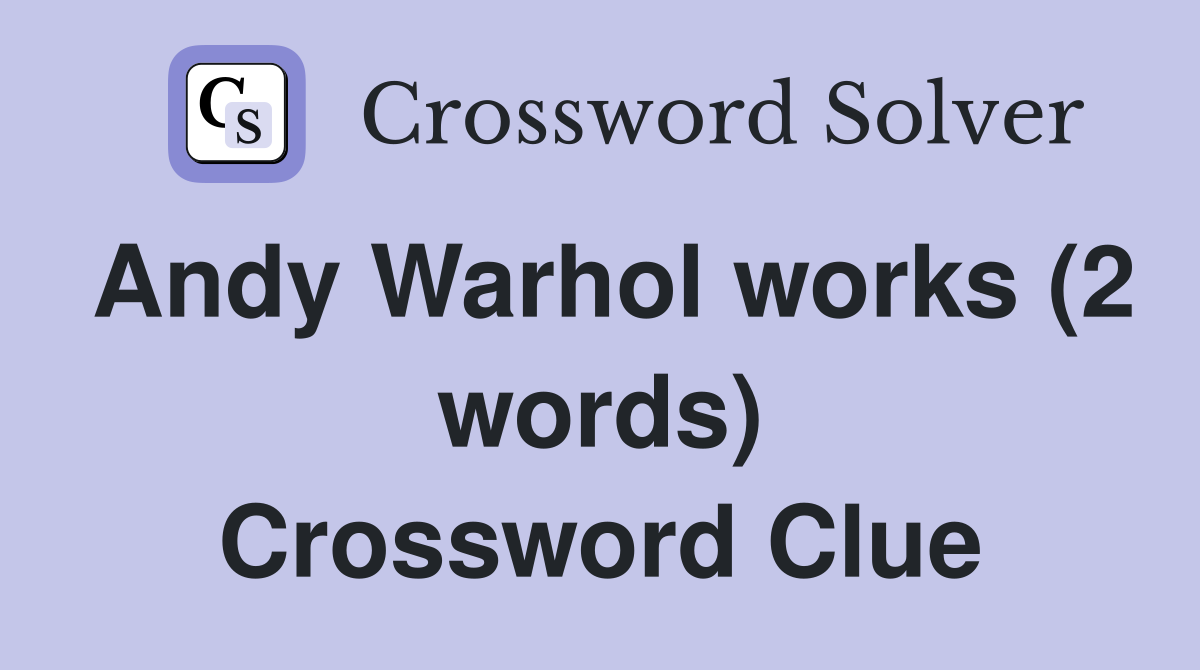 Andy Warhol works (2 words) Crossword Clue