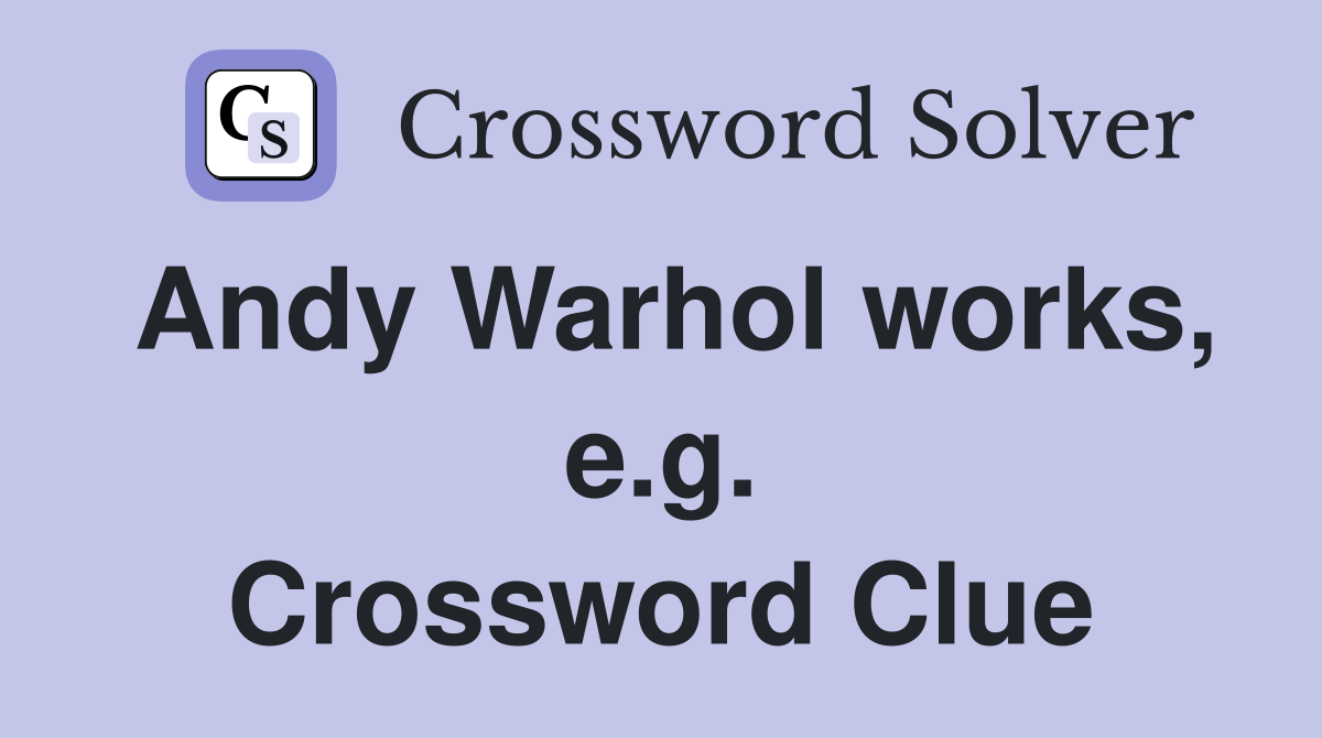 Andy Warhol works, e.g. Crossword Clue