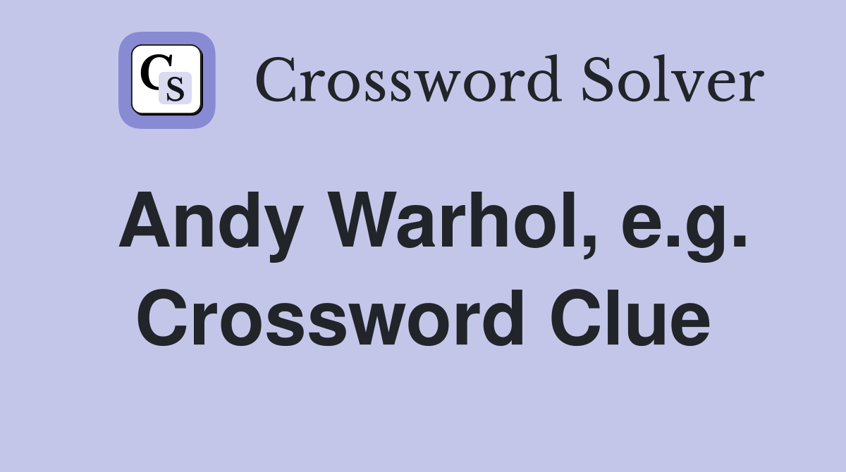 Andy Warhol, e.g. Crossword Clue
