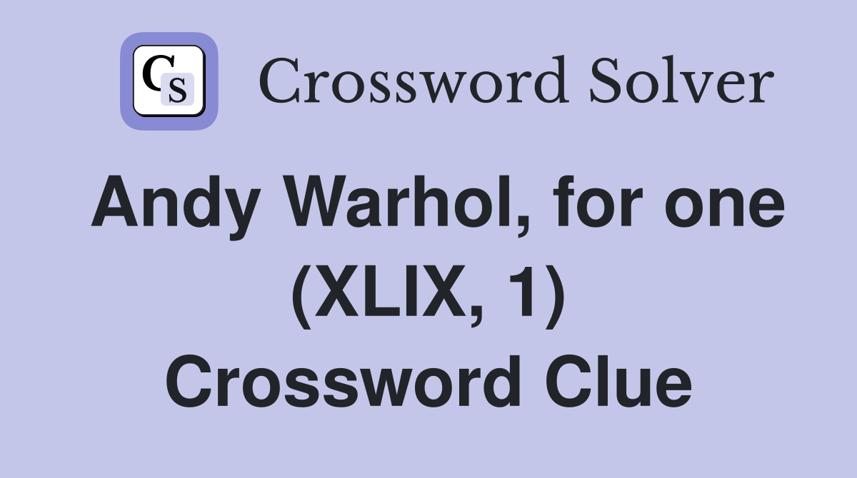 Andy Warhol, for one (XLIX, 1) Crossword Clue