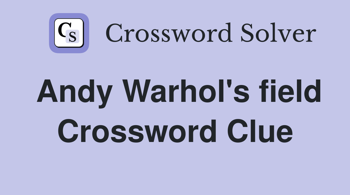 Andy Warhol's field Crossword Clue