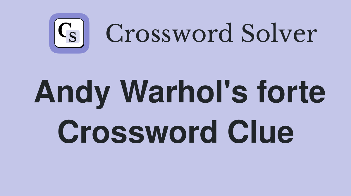 Andy Warhol's forte Crossword Clue