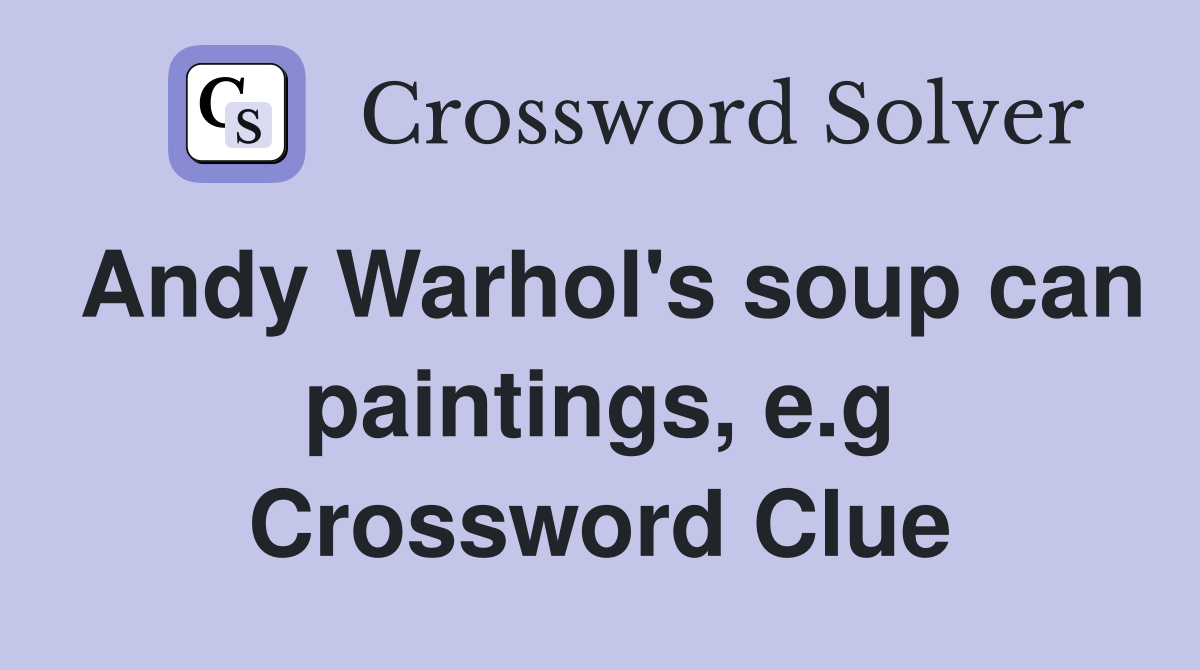 Andy Warhol's soup can paintings, e.g Crossword Clue