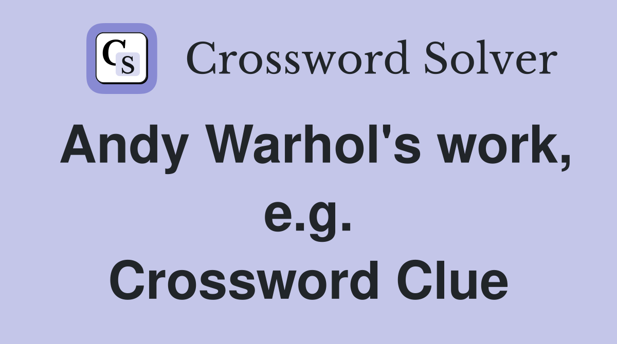 Andy Warhol's work, e.g. Crossword Clue