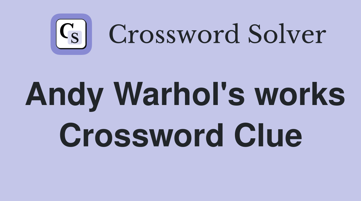 Andy Warhol's works Crossword Clue