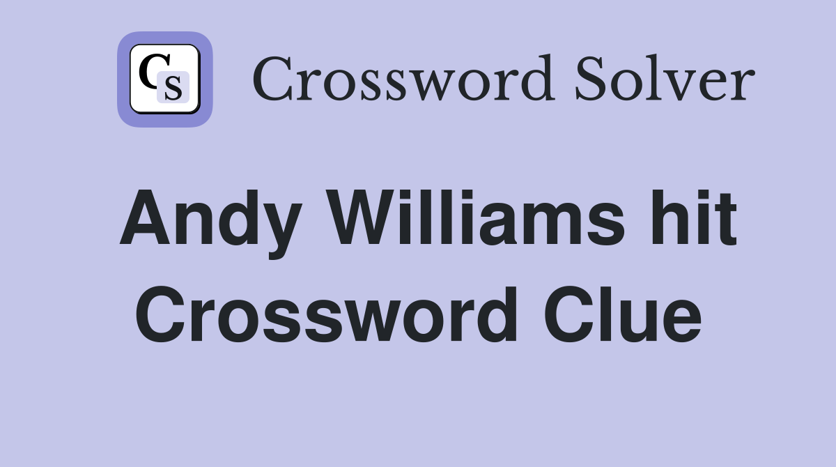 Andy Williams hit Crossword Clue