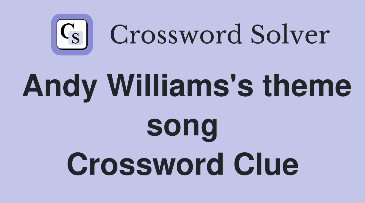 Andy Williams's theme song Crossword Clue