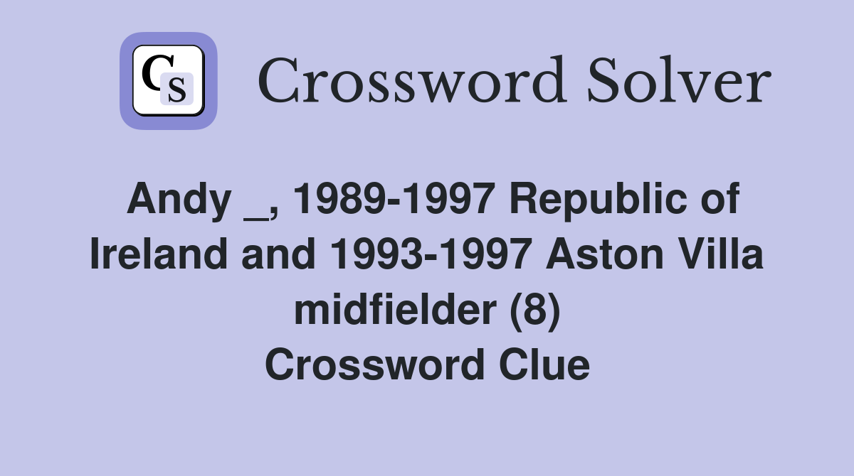 Andy _, 1989-1997 Republic of Ireland and 1993-1997 Aston Villa midfielder (8) Crossword Clue