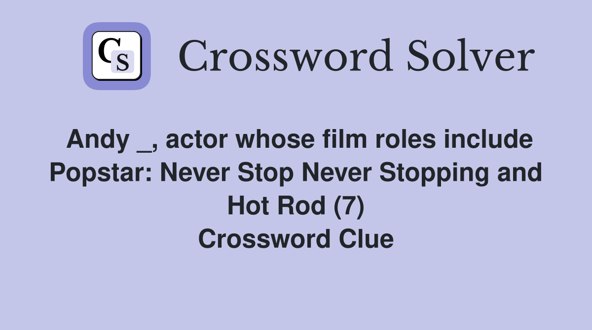 Andy _, actor whose film roles include Popstar: Never Stop Never Stopping and Hot Rod (7) Crossword Clue