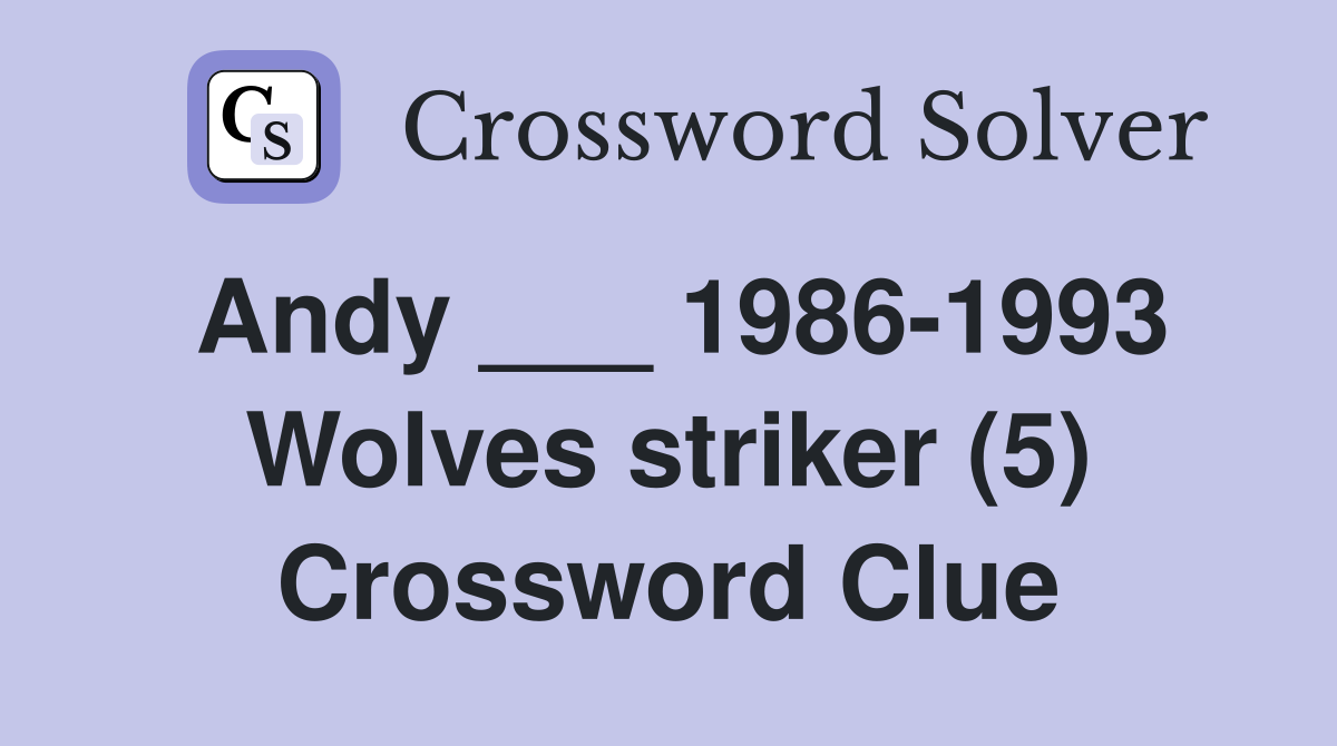 Andy ___ 1986-1993 Wolves striker (5) Crossword Clue