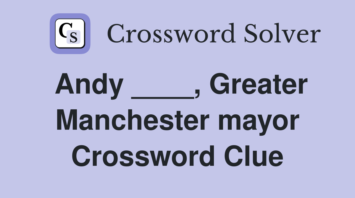 Andy ____, Greater Manchester mayor Crossword Clue