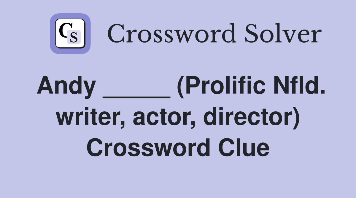 Andy _____ (Prolific Nfld. writer, actor, director) Crossword Clue