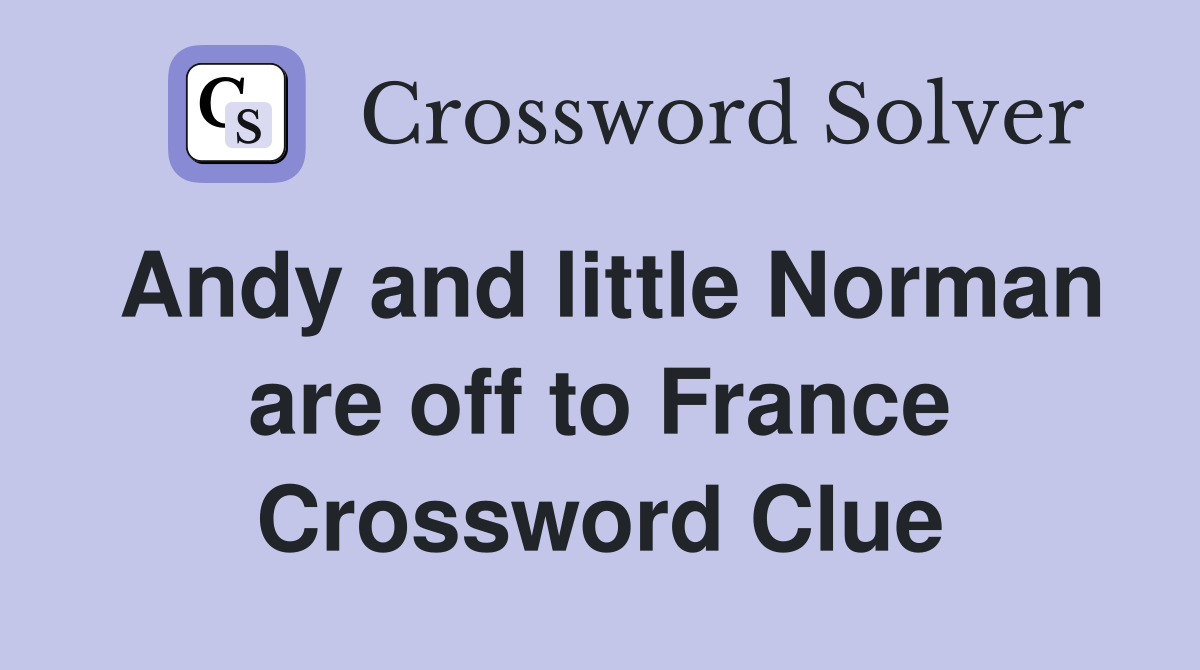 Andy and little Norman are off to France Crossword Clue
