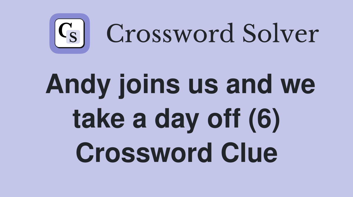 Andy joins us and we take a day off (6) Crossword Clue