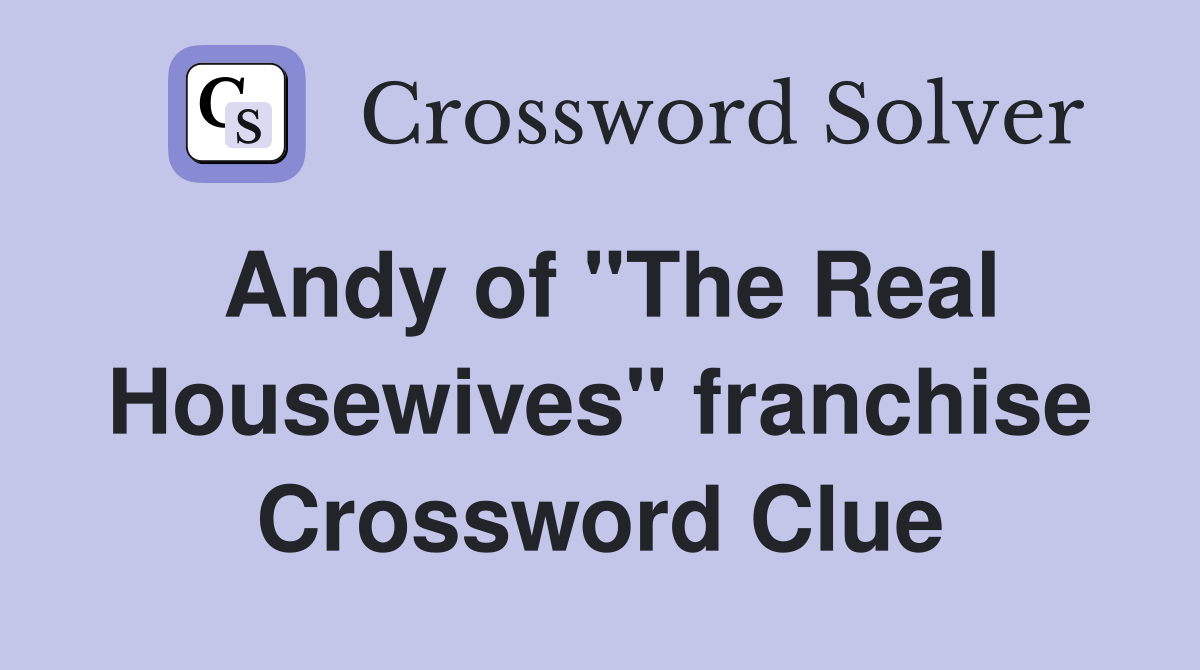 Andy of "The Real Housewives" franchise Crossword Clue
