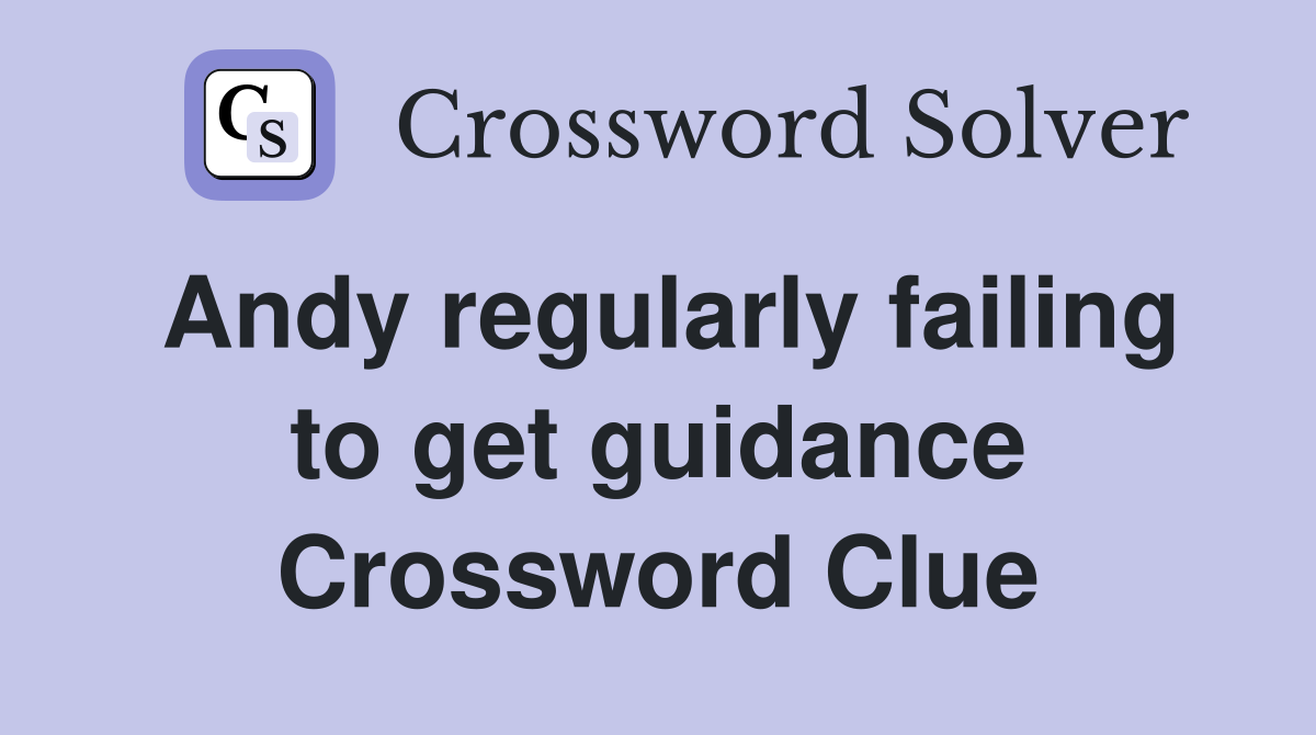 Andy regularly failing to get guidance Crossword Clue