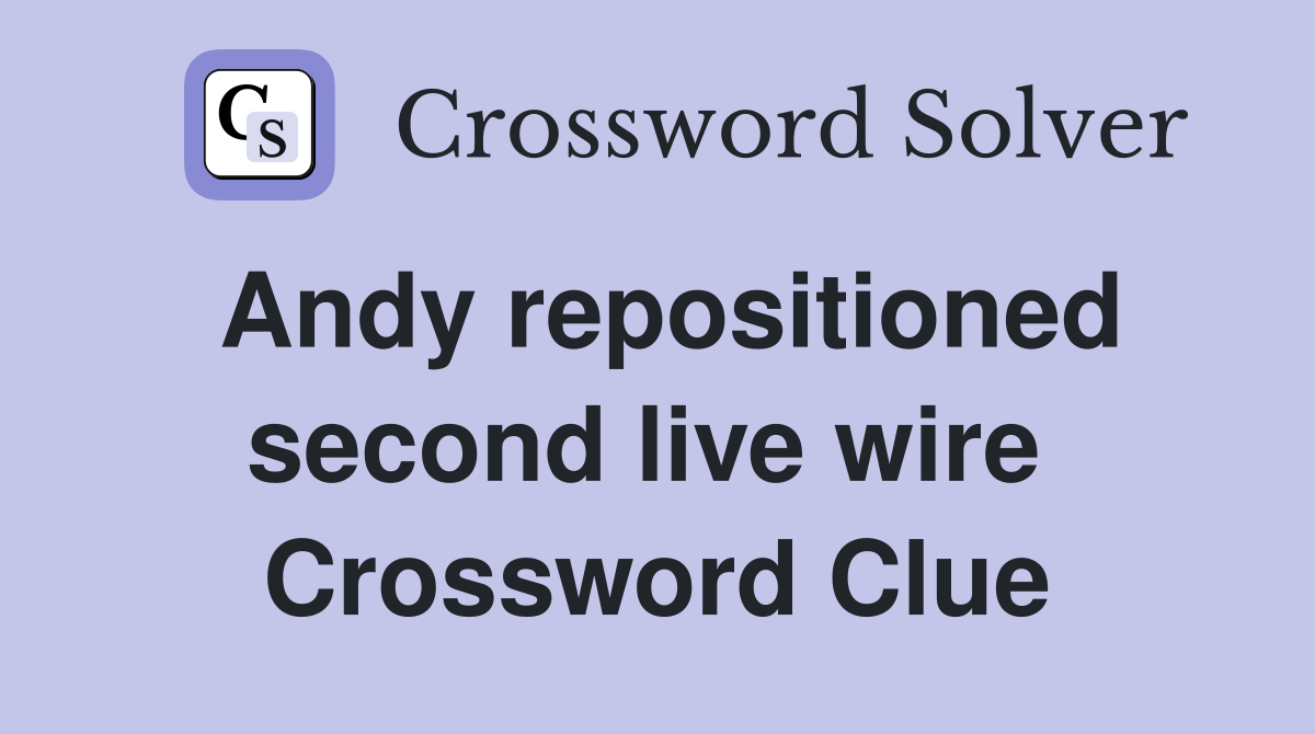 Andy repositioned second live wire  Crossword Clue