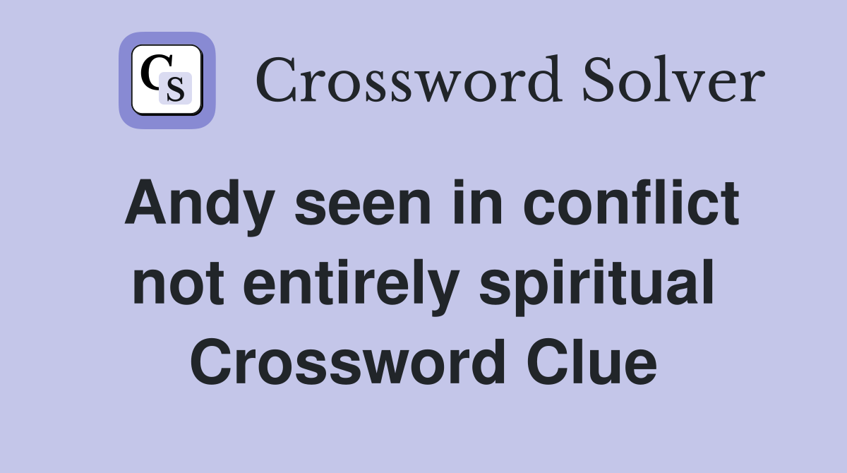 Andy seen in conflict not entirely spiritual Crossword Clue