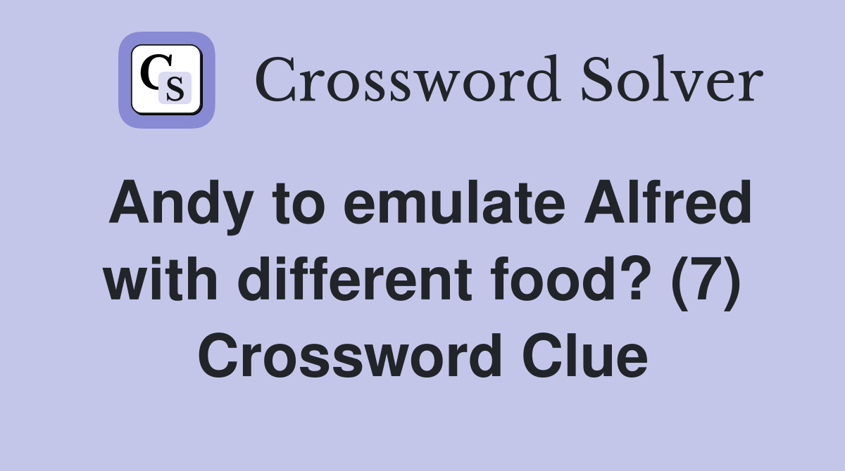 Andy to emulate Alfred with different food? (7) Crossword Clue