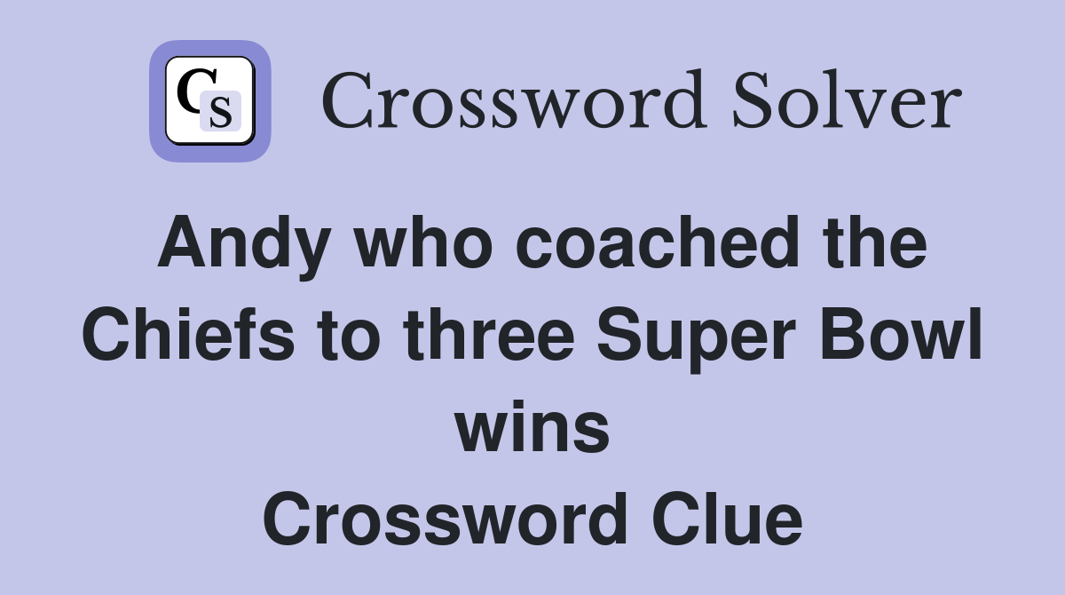 Andy who coached the Chiefs to three Super Bowl wins Crossword Clue