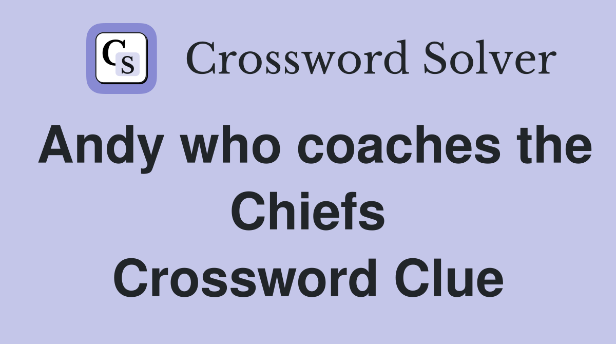 Andy who coaches the Chiefs Crossword Clue