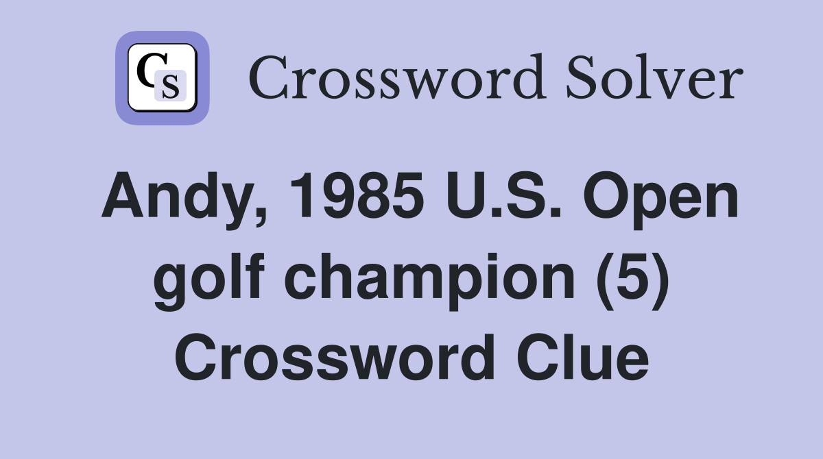 Andy, 1985 U.S. Open golf champion (5) Crossword Clue