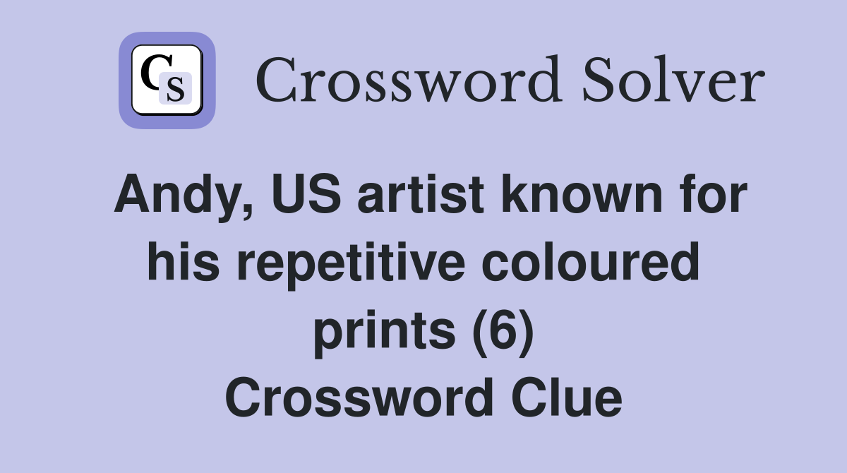 Andy, US artist known for his repetitive coloured prints (6) Crossword Clue