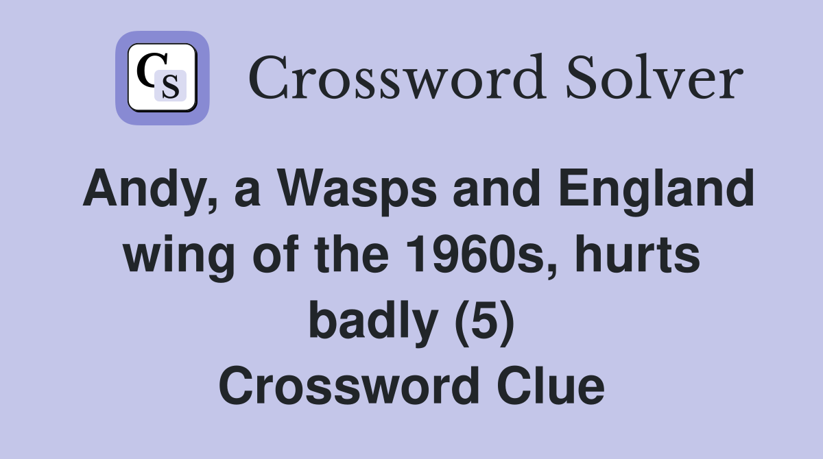 Andy, a Wasps and England wing of the 1960s, hurts badly (5) Crossword Clue