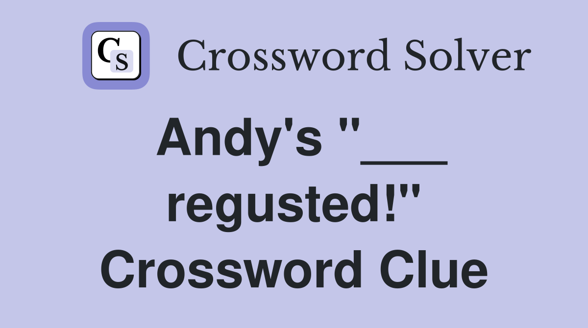 Andy's "___ regusted!" Crossword Clue