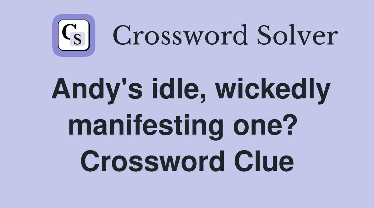 Andy's idle, wickedly manifesting one?  Crossword Clue