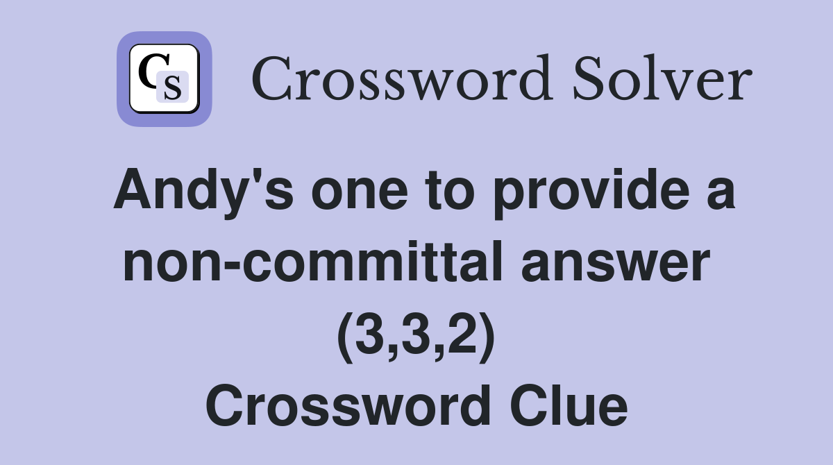 Andy's one to provide a non-committal answer (3,3,2) Crossword Clue