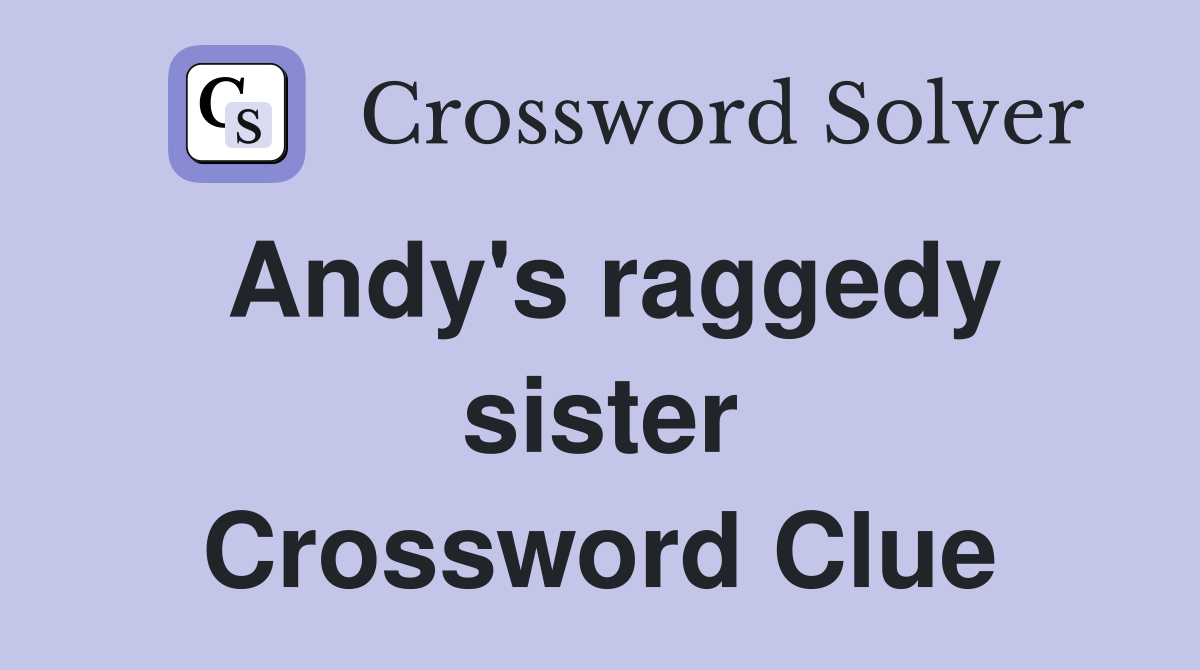 Andy's raggedy sister Crossword Clue