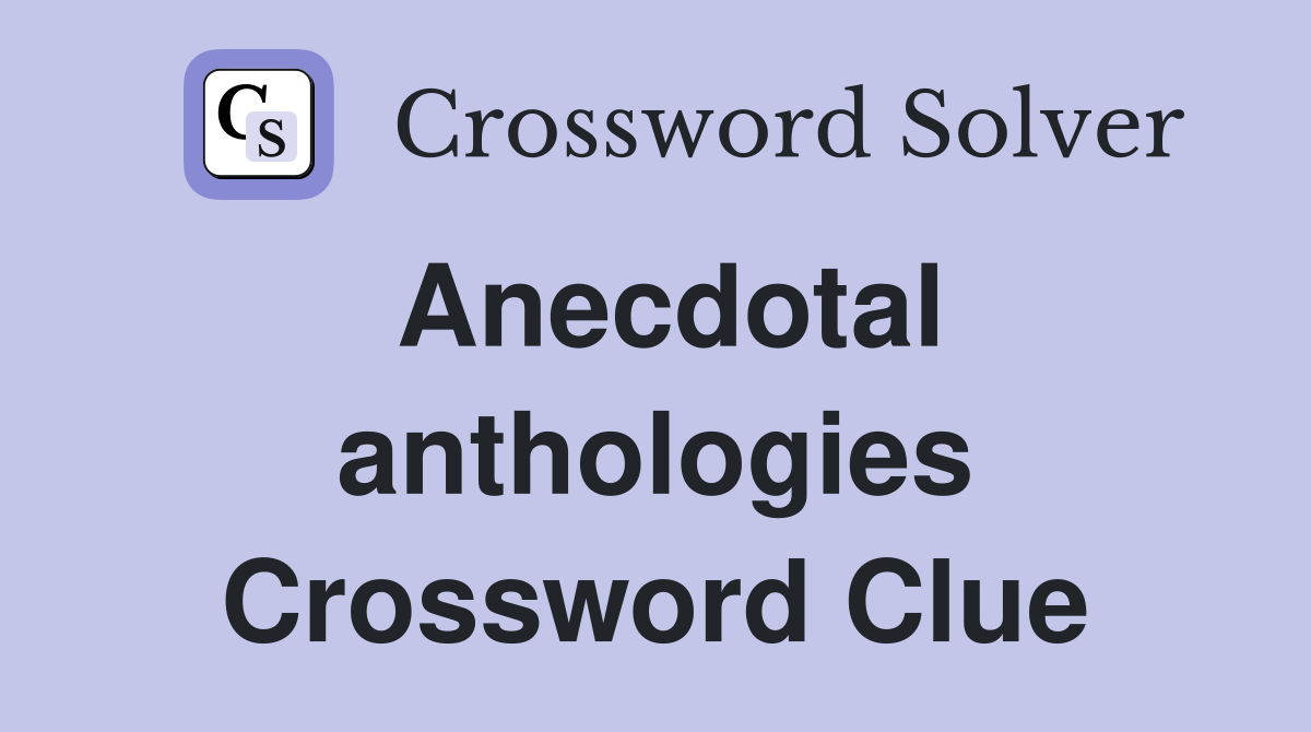 Anecdotal anthologies Crossword Clue