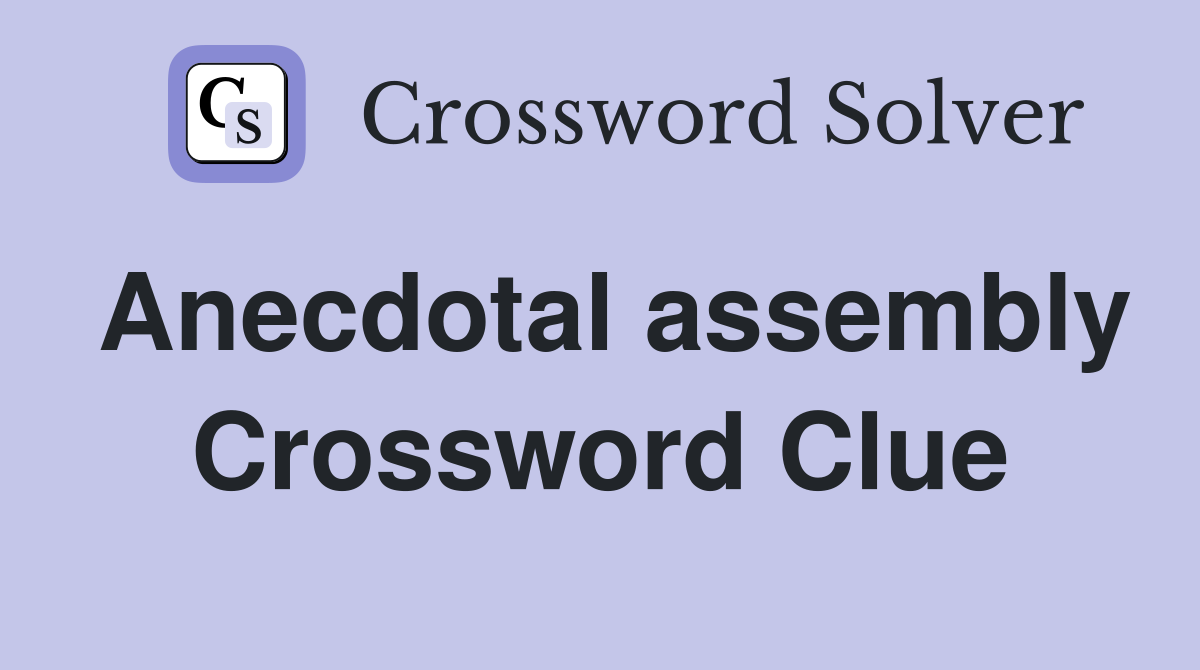 Anecdotal assembly Crossword Clue