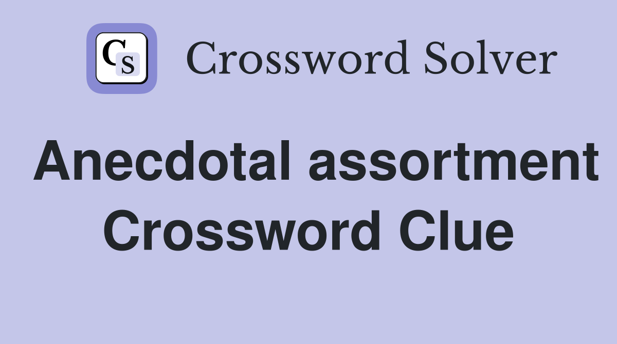 Anecdotal assortment Crossword Clue