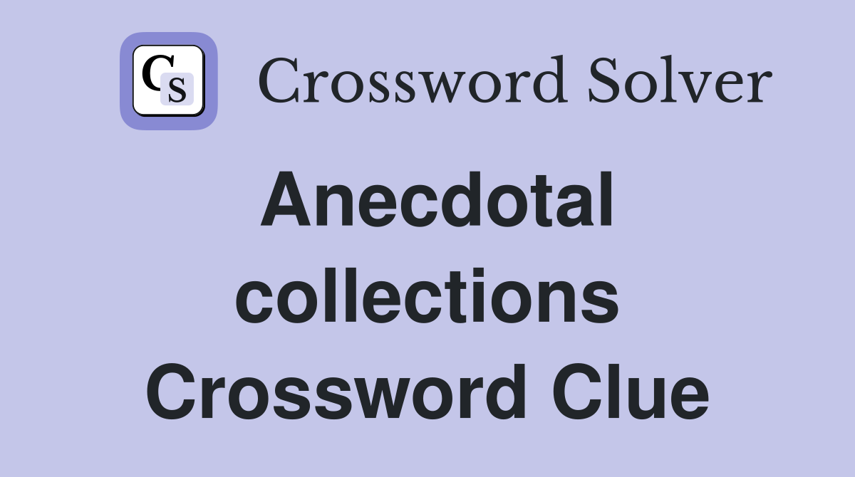 Anecdotal collections Crossword Clue