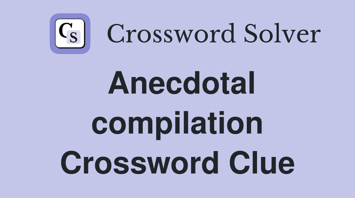 Anecdotal compilation Crossword Clue