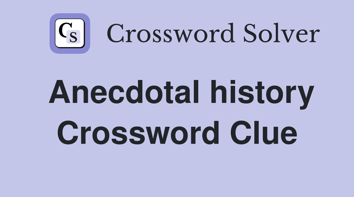Anecdotal history Crossword Clue