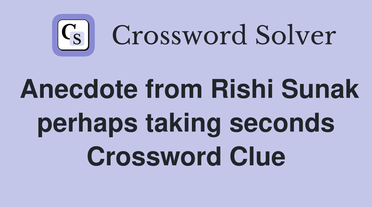 Anecdote from Rishi Sunak perhaps taking seconds Crossword Clue