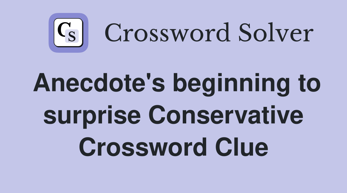 Anecdote's beginning to surprise Conservative Crossword Clue