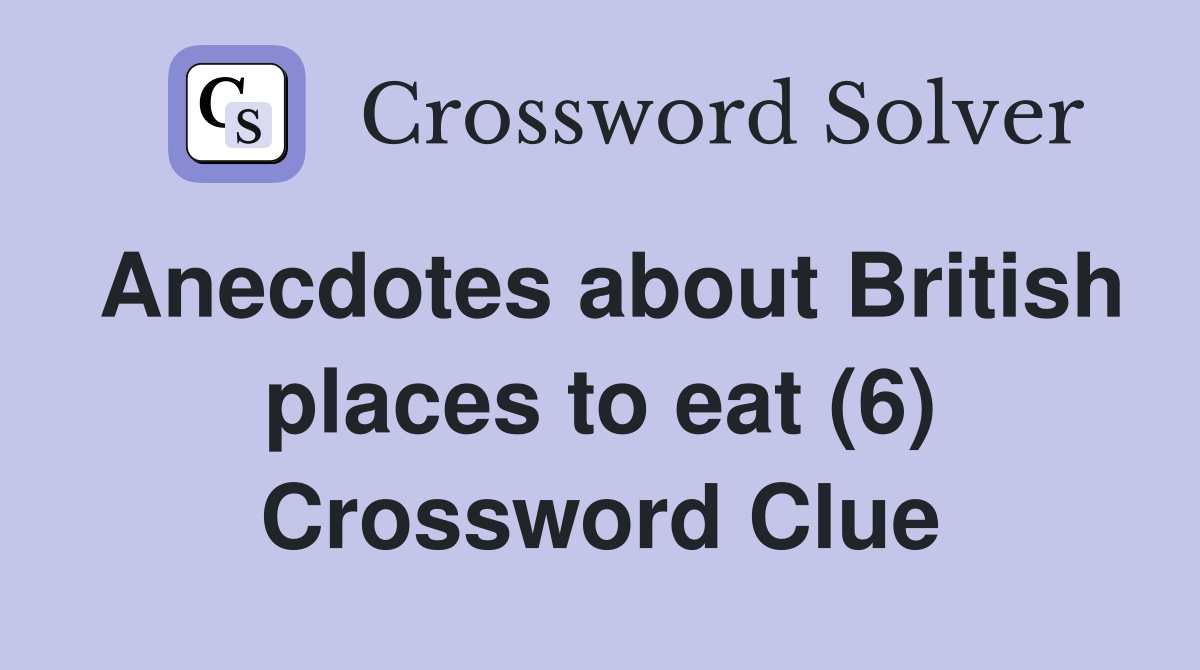 Anecdotes about British places to eat (6) Crossword Clue