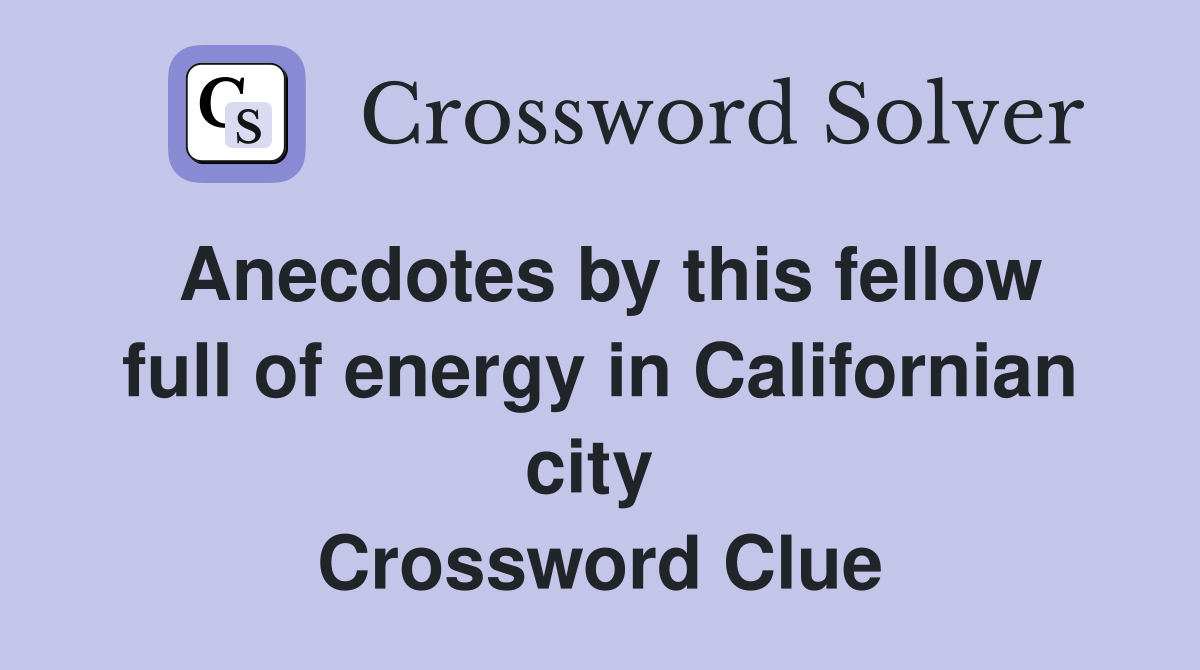 Anecdotes by this fellow full of energy in Californian city  Crossword Clue