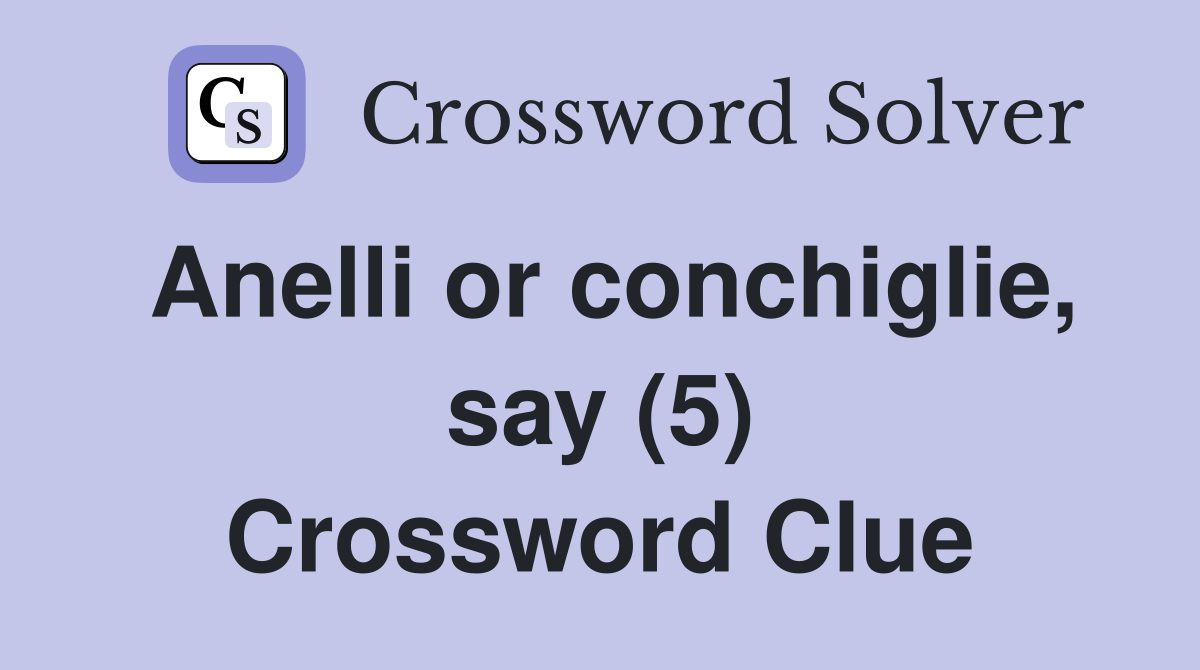 Anelli or conchiglie, say (5) Crossword Clue